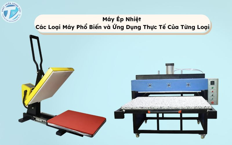 Tìm Hiểu Về Máy Ép Nhiệt - Các Loại Máy Phổ Biến và Ứng Dụng Thực Tế Của Từng Loại